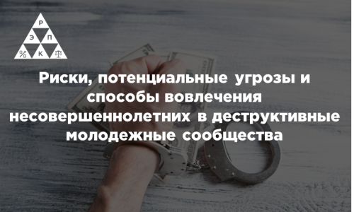 Риски, потенциальные угрозы и способы вовлечения несовершеннолетних в деструктивные молодежные сообщества